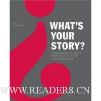  What's Your Story?: Using Stories to Ignite Performance and Be More Successful