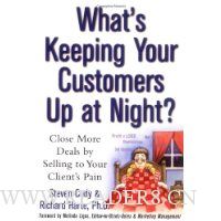 What's Keeping Your Customers Up at Night?: Close More Deals by Selling to Your Client's Pain