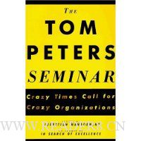 The Tom Peters Seminar: Crazy Times Call For Crazy Organizations