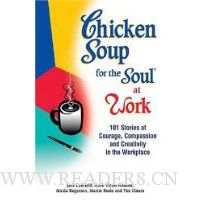 Chicken Soup for the Soul at Work: 101 Stories of Courage, Compassion & Creativity in the Workplace