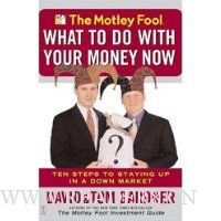 The Motley Fool What to Do with Your Money Now: Ten Steps to Staying Up in a Down Market