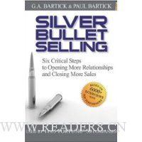 Silver Bullet Selling: Six Critical Steps to Opening More Relationships and Closing More Sales