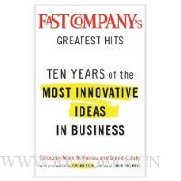 Fast Company's Greatest Hits: Ten Years of the Most Innovative Ideas in Business