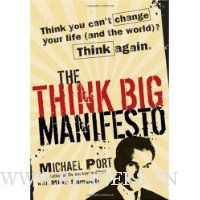  The Think Big Manifesto: Think You Can't Change Your Life (and the World)? Think Again