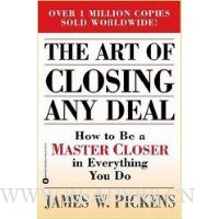 The Art of Closing Any Deal: How to Be a Master Closer in Everything You Do