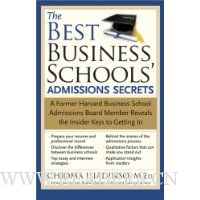 The Best Business Schools' Admissions Secrets: A Former Harvard Business School Admissions Board Member Reveals the Insider Keys to Getting In