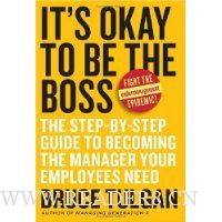 It's Okay to Be the Boss: The Step-by-Step Guide to Becoming the Manager Your Employees Need