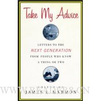  Take My Advice: Letters to the Next Generation from People Who Know a Thing or Two
