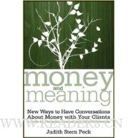  Money and Meaning, + URL: New Ways to Have Conversations About Money with Your Clients--A Guide for Therapists, Coaches, and Other Professionals