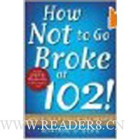  How Not to Go Broke at 102!: Achieving Everlasting Wealth