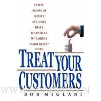 Treat Your Customers: Thirty Lessons On Service and Sales That I Learned at My Family's Dairy Queen Store