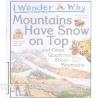  I Wonder Why Mountains Have Snow on Top: And Other Questionas About Mountains