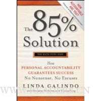  The 85% Solution: How Personal Accountability Guarantees Success -- No Nonsense, No Excuses