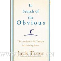 In Search of the Obvious: The Antidote for Today's Marketing Mess