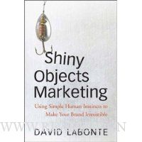 Shiny Objects Marketing: Using Simple Human Instincts to Make Your Brand Irresistible