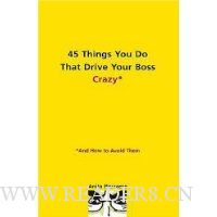 45 Things You Do That Drive Your Boss Crazy--And How to Avoid Them