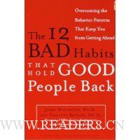  The 12 Bad Habits That Hold Good People Back: Overcoming the Behavior Patterns That Keep You From Getting Ahead