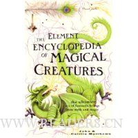  The Element Encyclopedia of Magical Creatures: The Ultimate A-Z of Fantastic Beings from Myth and Magic