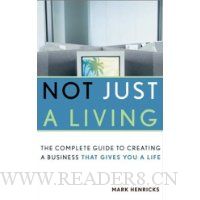 Not Just A Living: The Complete Guide To Creating A Business That Gives You A Life