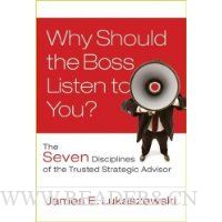  Why Should the Boss Listen to You: The Seven Disciplines of the Trusted Strategic Advisor