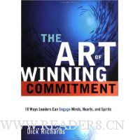  The Art of Winning Commitment: 10 Ways Leaders Can Engage Minds, Hearts, and Spirits