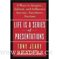 Life Is a Series of Presentations: Eight Ways to Inspire, Inform, and Influence Anyone, Anywhere, Anytime