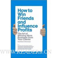  How to Win Friends and Influence Profits: The art of winning more business from your clients