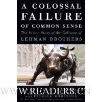  A Colossal Failure of Common Sense: The Inside Story of the Collapse of Lehman Brothers