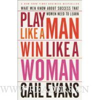 Play Like a Man, Win Like a Woman: What Men Know About Success that Women Need to Learn