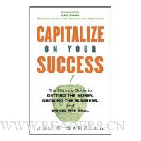 Capitalize on Your Success: The Ultimate Guide to Getting the Money, Growing the Business, and Doing the Deal