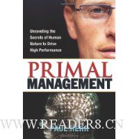  Primal Management: Unraveling the Secrets of Human Nature to Drive High Performance