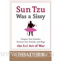  Sun Tzu Was a Sissy: Conquer Your Enemies, Promote Your Friends, and Wage the Real Art of War