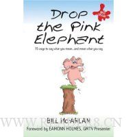Drop the Pink Elephant: 15 Ways to Say What You Mean...and Mean What You Say
