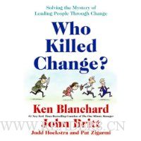 Who Killed Change?: Solving the Mystery of Leading People Through Change