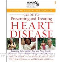  American Medical Association Guide to Preventing and Treating Heart Disease: Essential Information You and Your Family Need to Know about Having a Healthy Heart