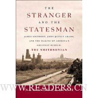 The Stranger and the Statesman: James Smithson, John Quincy Adams, and the Making of America's Greatest Museum: The Smithsonian