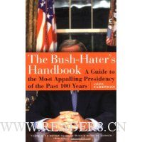  The Bush-Haters Handbook: A Guide to the Most Appalling Presidency of the Past 100 Years