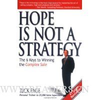 Hope Is Not a Strategy: The 6 Keys to Winning the Complex Sale