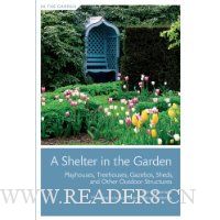  A Shelter in the Garden: Playhouses, Treehouses, Gazebos, Sheds, and Other Outdoor Structures