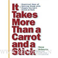  It Takes More Than A Carrot And A Stick: Practical Ways for getting Along with People You Can't Avoid at Work