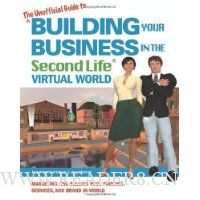 The Unofficial Guide to Building Your Business in the Second Life Virtual World: Marketing and Selling Your Product, Services, and Brand In-World
