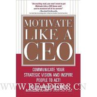  Motivate Like a CEO:  Communicate Your Strategic Vision and Inspire People to Act!