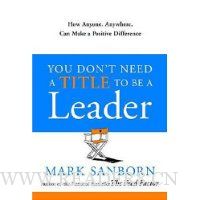  You Don't Need a Title to Be a Leader: How Anyone, Anywhere, Can Make a Positive Difference