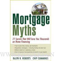 Mortgage Myths: 77 Secrets That Will Save You Thousands on Home Financing
