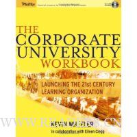  The Corporate University Workbook: Launching the 21st Century Learning Organization