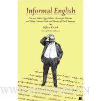  Informal English: Puncture Ladies, Egg Harbors, Mississippi Marbles, and Other Curious Words and Phrases of North America