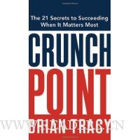  Crunch Point: The 21 Secrets to Succeeding When It Matters Most
