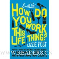 How Do You Work This Life Thing?: Advice for the Newly Independent on Roommates, Jobs, Sex, and Everything That Counts