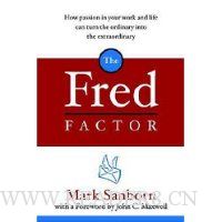  The Fred Factor: How passion in your work and life can turn the ordinary into the extraordinary