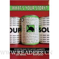  What's Your Story?: Storytelling to Move Markets, Audiences, People, and Brands